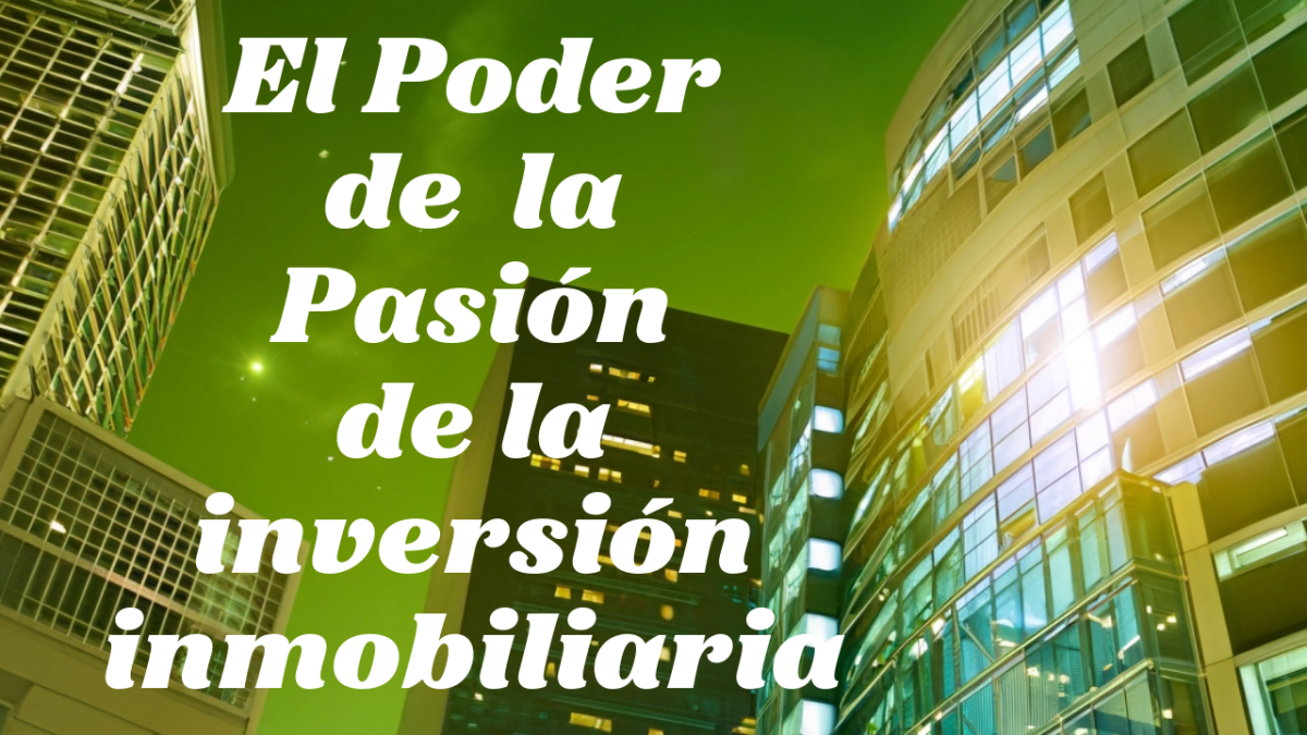 El Poder de las Inversiones Inmobiliarias: Más que un Negocio, una Pasión